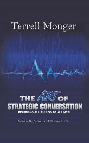 The Art of Strategic Conversation: Becoming All Things to All Men de Terrell Monger