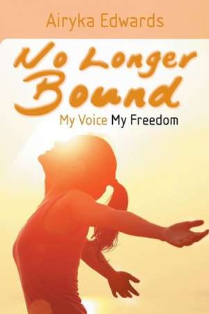 No Longer Bound: My Voice My Freedom de Airyka Edwards