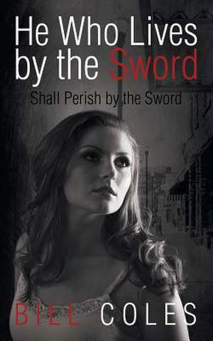 He Who Lives by the Sword Shall Perish by the Sword de Bill Coles