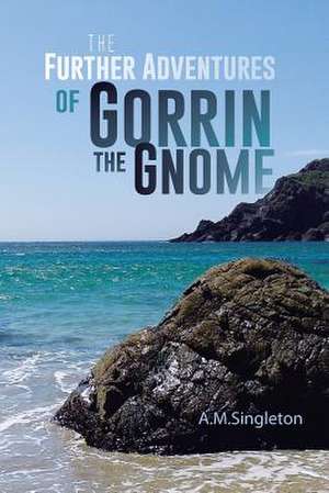 The Further Adventures of Gorrin the Gnome de A. M. Singleton