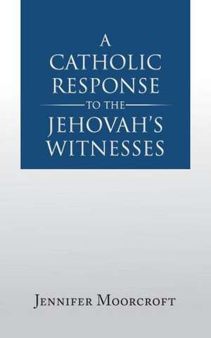 A Catholic Response to the Jehovah's Witnesses de Jennifer Moorcroft