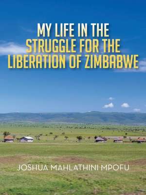 My Life in the Struggle for the Liberation of Zimbabwe de M. Mpofu