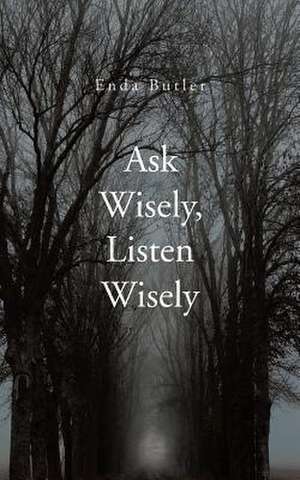 Ask Wisely, Listen Wisely de Enda Butler