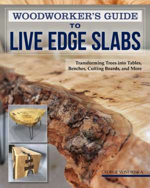 Woodworker's Guide to Live Edge Slabs de George Vondriska