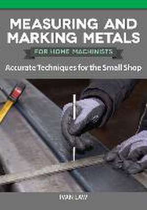 Measuring and Marking Metals for Home Machinists de Ivan Law