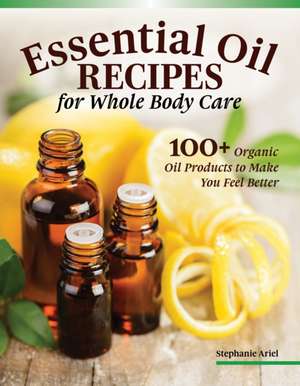 Essential Oil Recipes for Home and Body Care de Stephanie Ariel