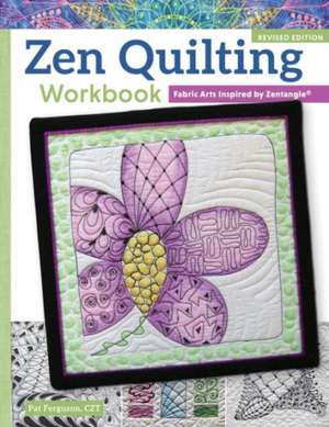 Zen Quilting Workbook, Revised Edition: Fabric Arts Inspired by Zentangle(r) de Pat Ferguson