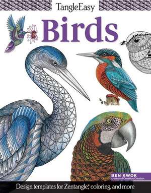 Tangleeasy Birds: Design Templates for Zentangle(r), Coloring, and More de Ben Kwok