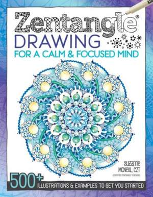 Zentangle Drawing for a Calm & Focused Mind: 500+ Illustrations & Examples to Get You Started de Suzanne McNeill