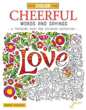 Seek, Color, Find Cheerful Words and Sayings: A Treasure Hunt and Coloring Adventure de Robin Pickens