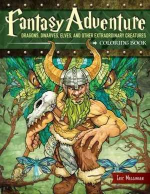 Fantasy Adventure Coloring Book: Dragons, Dwarves, Elves, and Other Extraordinary Creatures de Eric Messinger