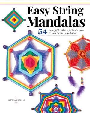 Easy String Mandalas: 54 Colorful Creations for God's Eyes, Dream Catchers, and More de Laetitia Cucurni