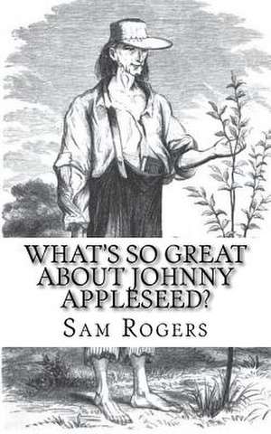 What's So Great about Johnny Appleseed? de Sam Rogers