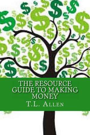 The Resource Guide to Making Money de T. L. Allen