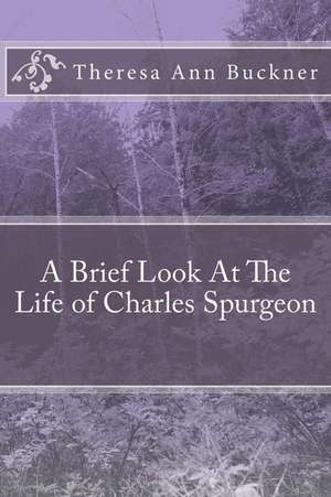 A Brief Look at the Life of Charles Spurgeon de Theresa Ann Buckner