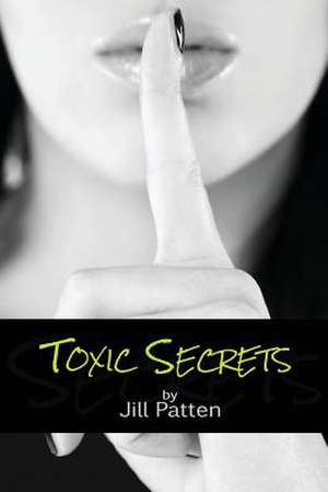 Toxic Secrets de Jill Patten