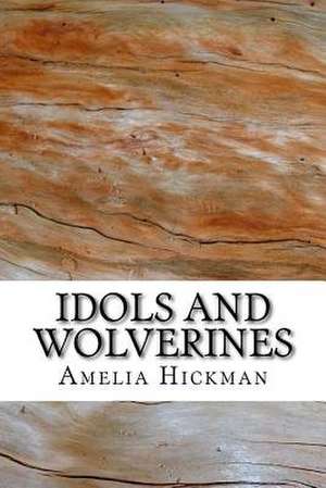 Idols and Wolverines de Amelia Hickman