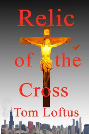 Relic of the Cross de MR Tom Loftus