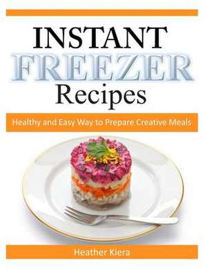 Instant Freezer Recipes de Heather Kiera