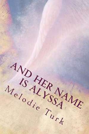 And Her Name Is Alyssa de Melodie Turk