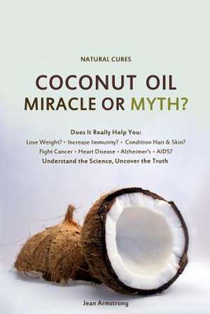 Coconut Oil Miracle or Myth? de Jean Armstrong