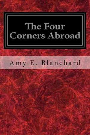 The Four Corners Abroad de Amy E. Blanchard