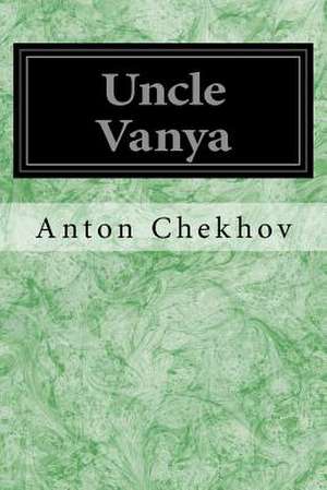 Uncle Vanya de Anton Pavlovich Chekhov