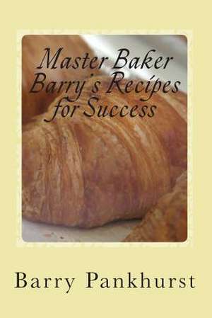 Master Baker Barry's Recipes for Success de Pankhurst, MR Barry