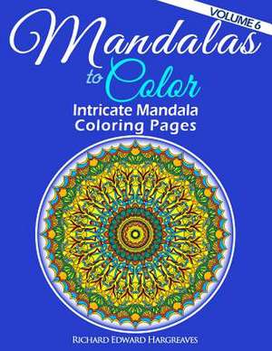 Mandalas to Color - Intricate Mandala Coloring Pages de Richard Edward Hargreaves