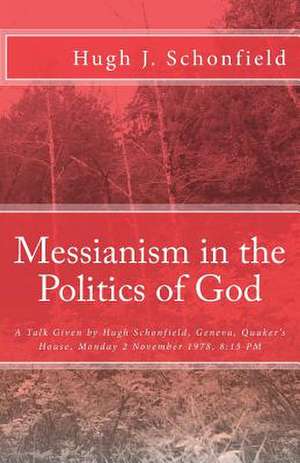 Messianism in the Politics of God de Hugh Joseph Schonfield