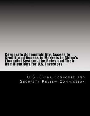 Corporate Accountability, Access to Credit, and Access to Markets in China's Financial System - The Rules and Their Ramifications for U.S. Investors de U. S. -China Economic and Security Revie