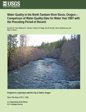 Water-Quality in the North Santiam River Basin, Oregon-Comparison of Water-Quality Data for Water Year 2007 with the Preceding Period of Record de U. S. Department of the Interior