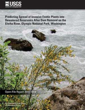 Predicting Spread of Invasive Exotic Plants Into Dewatered Reservoirs After Dam Removal on the Elwha River, Olympic National Park, Washington de U. S. Department of the Interior