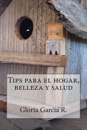 Tips Para El Hogar, Belleza y Salud de Gloria Garcia R.