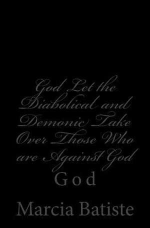 God Let the Diabolical and Demonic Take Over Onlythose Who Are Against God de Wilson, Marcia Batiste Smith