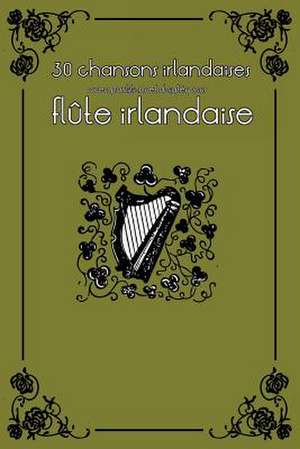 30 Chansons Irlandaises Avec Partitions Et Doigtes Pour Flute Irlandaise de Stephen Ducke