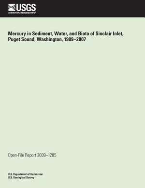 Mercury in Sediment, Water, and Biota of Sinclair Inlet, Puget Sound, Washington, 1989-2007 de U. S. Department of the Interior