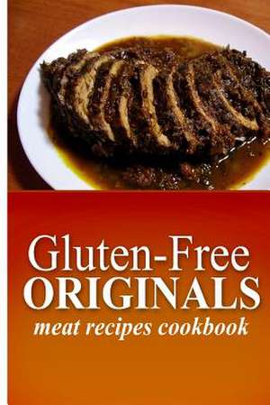 Gluten-Free Originals - Meat Recipes Cookbook de Originals, Gluten Free