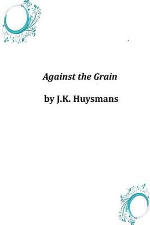 Against the Grain de J. -K Huysmans