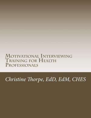 Motivational Interviewing Training for Health Professionals de Dr Christine W. Thorpe