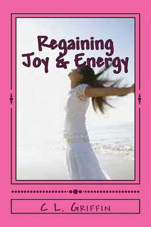 Regaining Joy & Energy de C. L. Griffin