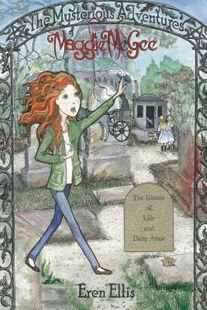 The Mysterious Adventures of Maggie McGee - The Ghosts of Lilly and Daisy Anne de Eren Ellis