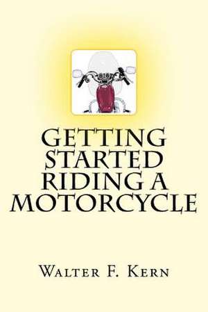 Getting Started Riding a Motorcycle de Walter F. Kern