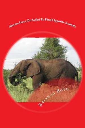 Mervin Goes on Safari to Find Opposite Animals de Brianag Boyd