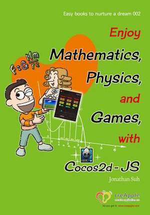 Enjoy Mathematics, Physics and Games with Cocos2d-Js de MR Jonathan Suh