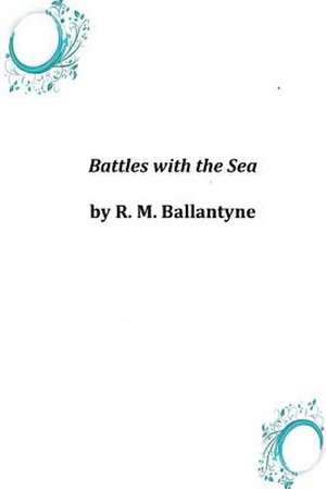 Battles with the Sea de R. M. Ballantyne