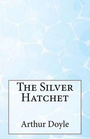 The Silver Hatchet de Arthur Conan Doyle