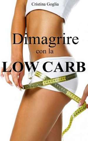 Dimagrire Con La Low Carb de Cristina Goglia