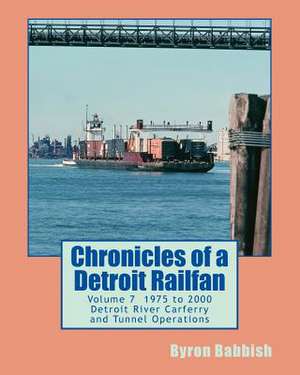 Chronicles of a Detroit Railfan Volume 7 de Byron Babbish