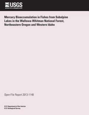 Mercury Bioaccumulation in Fishes from Subalpine Lakes in the Wallowa-Whitman National Forest, Northeastern Oregon and Western Idaho de U. S. Department of the Interior